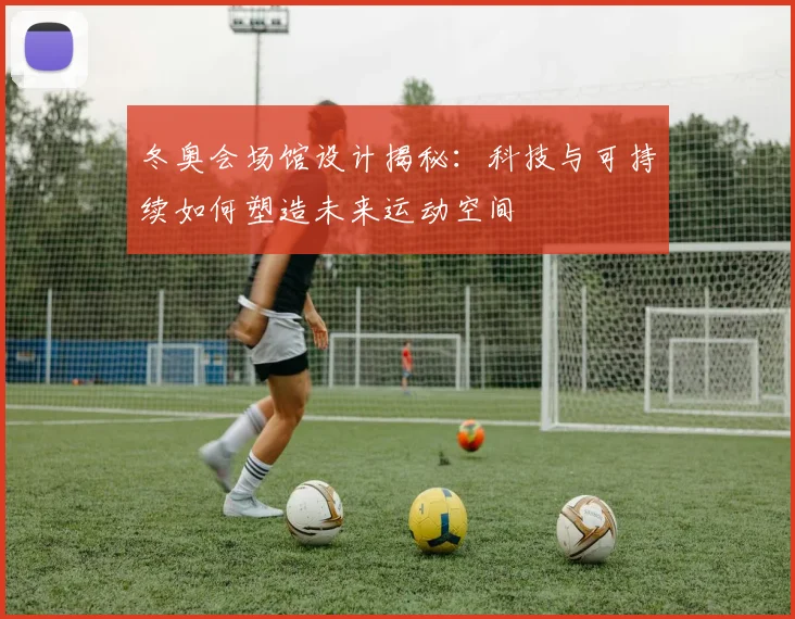 冬奥会场馆设计揭秘：科技与可持续如何塑造未来运动空间