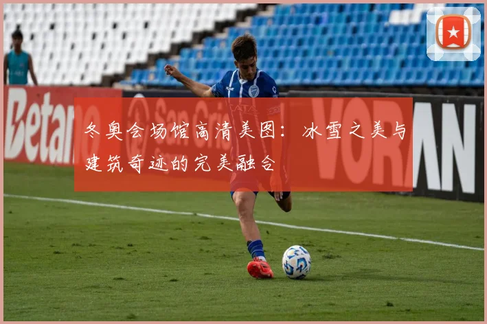 冬奥会场馆高清美图：冰雪之美与建筑奇迹的完美融合