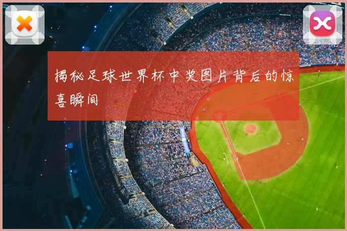 揭秘足球世界杯中奖图片背后的惊喜瞬间