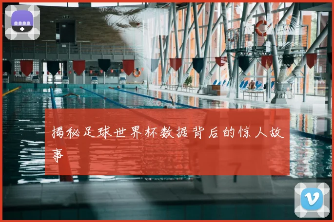 揭秘足球世界杯数据背后的惊人故事